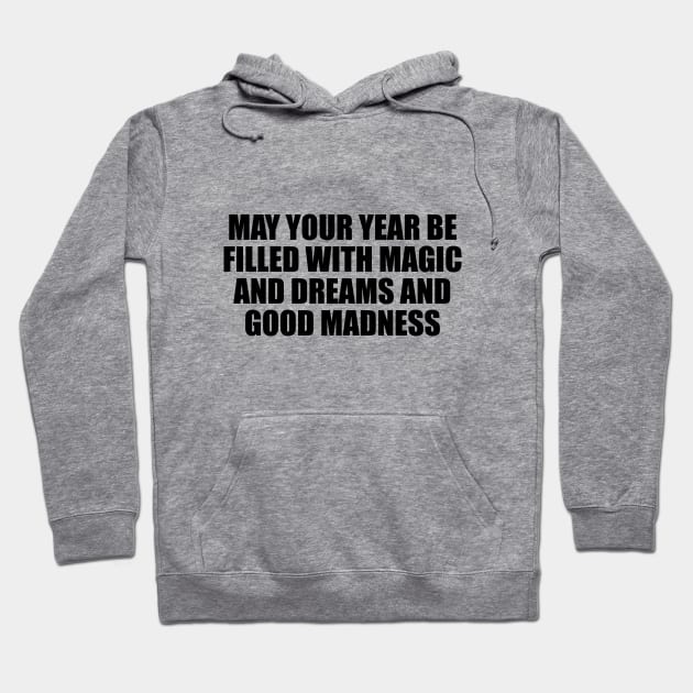 May your year be filled with magic and dreams and good madness Hoodie by D1FF3R3NT